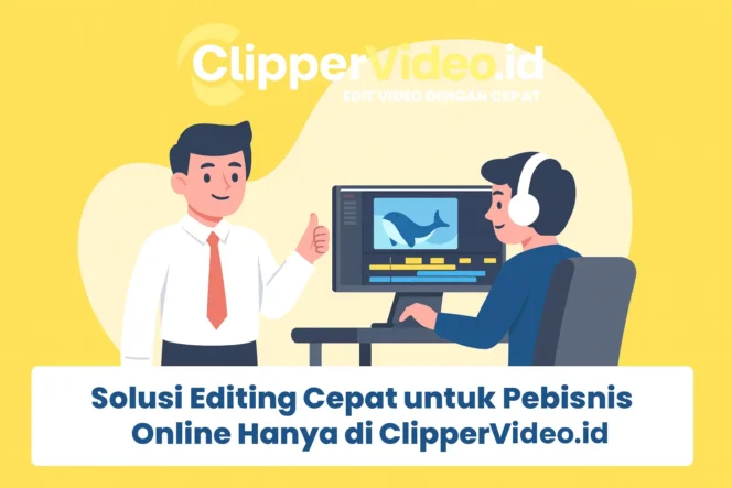 
 Solusi Editing Cepat untuk Pebisnis Online Hanya di clippervideo.id