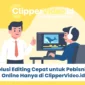 Solusi Editing Cepat untuk Pebisnis Online Hanya di clippervideo.id