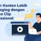 Konten Engaging dengan Video Clip Profesional Clippervideo.id