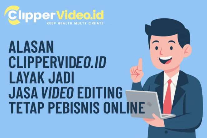
 Alasan clippervideo.id Layak Jadi Jasa Video Editing Tetap Pebisnis Online